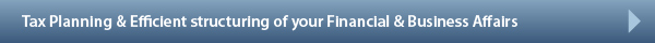Tax Planning & Efficient structuring of your Financial & Business Affairs